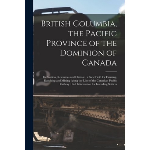 (영문도서) British Columbia the Pacific Province of the Dominion of Canada [microform]: Its Position R... Paperback, Legare Street Press, English, 9781014048998