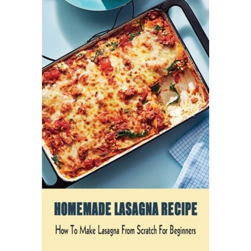 (영문도서) Homemade Lasagna Recipe: How To Make Lasagna From Scratch For Beginners: How To Make Lasagna ... Paperback, Independently Published, English, 9798529242841