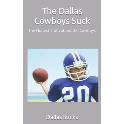 (영문도서) The Dallas Cowboys Suck: The Honest Truth about the Cowboys Paperback, Independently Published, English, 9798774843589