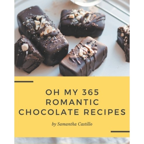 Oh My 365 Romantic Chocolate Recipes: Explore Romantic Chocolate Cookbook NOW! Paperback, Independently Published