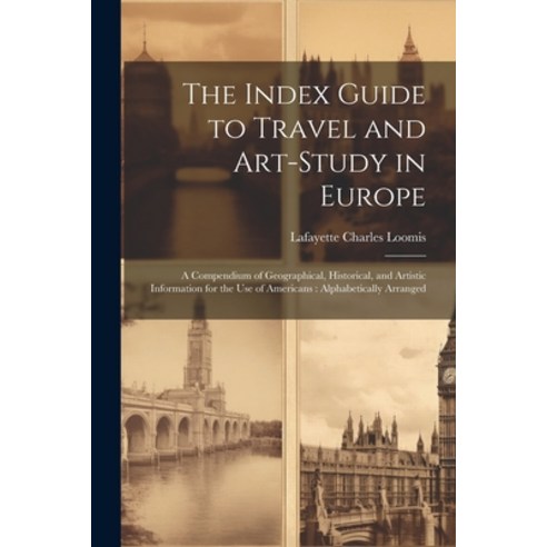 (영문도서) The Index Guide to Travel and Art-Study in Europe: A Compendium of Geographical Historical ... Paperback, Legare Street Press, English, 9781022877344