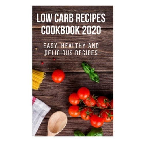 Low Carb Recipes Cookbook 2020: Easy Healthy And Delicious Recipes Paperback, Independently Published