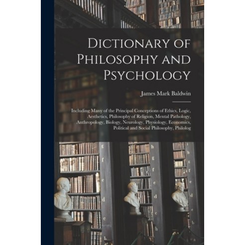(영문도서) Dictionary of Philosophy and Psychology; Including Many of the Principal Conceptions of Ethic... Paperback, Legare Street Press, English, 9781016232340