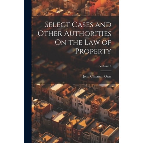 (영문도서) Select Cases and Other Authorities On the Law of Property; Volume 6 Paperback, Legare Street Press, English, 9781022483217