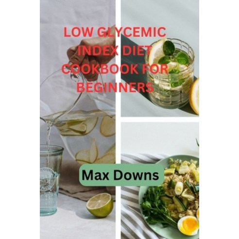 (영문도서) Low Glycemic Index diet Cookbook for beginners: Ultimate Guide to Healthy Eating for beginner... Paperback, Independently Published, English, 9798875569913