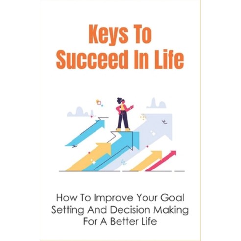 (영문도서) Keys To Succeed In Life: How To Improve Your Goal Setting And Decision Making For A Better Li... Paperback, Independently Published, English, 9798534822304