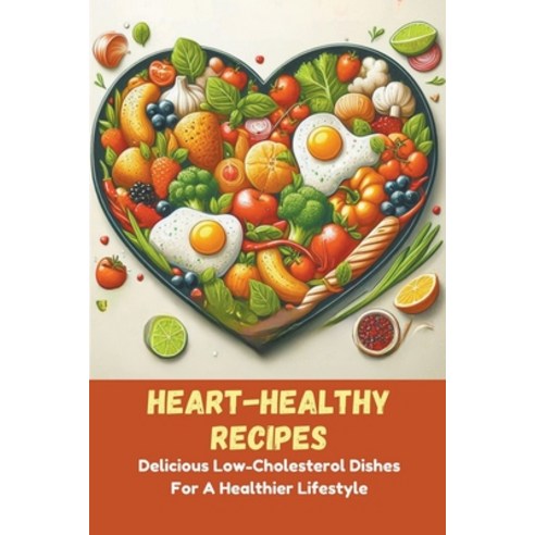 (영문도서) Heart-Healthy Recipes: Delicious Low-Cholesterol Dishes For A Healthier Lifestyle Paperback, Gupta Amit, English, 9798224412150