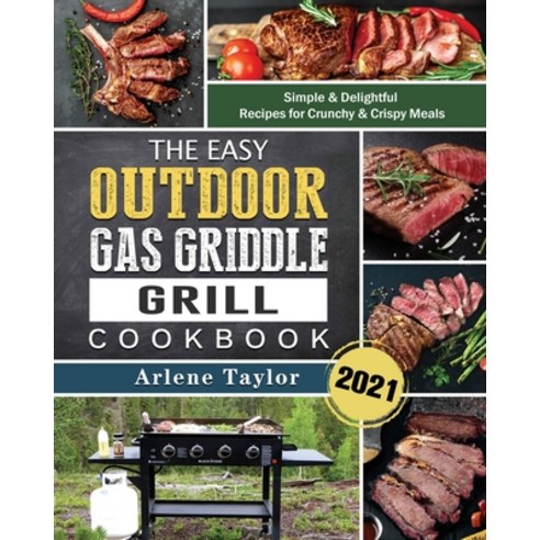 The Easy Outdoor Gas Griddle Grill Cookbook 2021: Simple & Delightful Recipes for Crunchy & Crispy M... Paperback, Arlene Taylor, English, 9781802443202