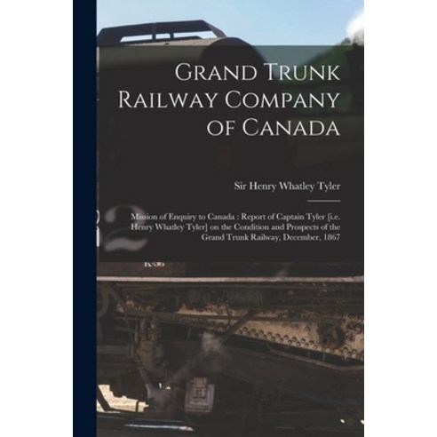 (영문도서) Grand Trunk Railway Company of Canada [microform]: Mission of Enquiry to Canada: Report of Ca... Paperback, Legare Street Press, English, 9781013516726