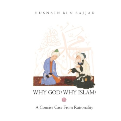 Why God? Why Islam?: A Concise case From Rationality Paperback, Independently Published, English, 9798675181254