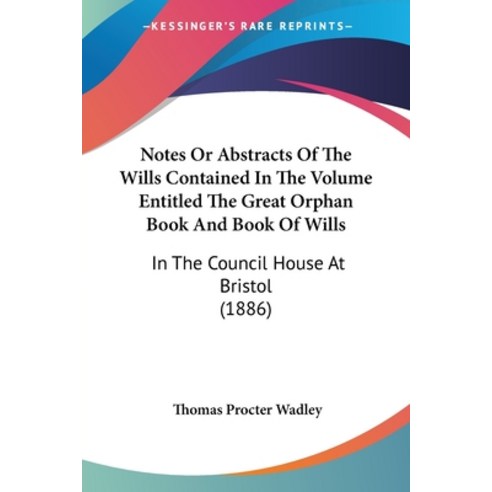 (영문도서) Notes Or Abstracts Of The Wills Contained In The Volume Entitled The Great Orphan Book And Bo... Paperback, Kessinger Publishing, English, 9781120658395