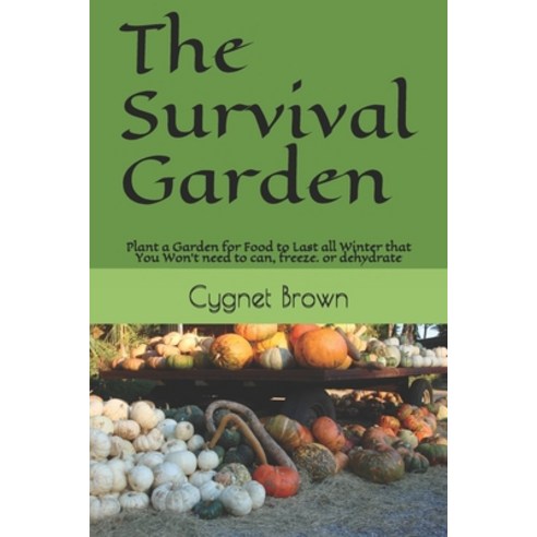 (영문도서) The Survival Garden: Plant a Garden for Food to Last all Winder that You Won''t need to can f... Paperback, Independently Published, English, 9798456169600