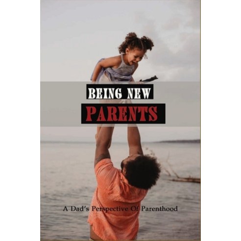 Being New Parents: A Dad''s Perspective Of Parenthood: Fathers Stories Inspirational Paperback, Independently Published, English, 9798733513225