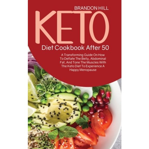 Keto Diet Cookbook After 50: A Transforming Guide On How To Deflate The Belly Abdominal Fat And To... Hardcover, Brandon Hill, English, 9781914525056
