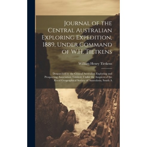 (영문도서) Journal of the Central Australian Exploring Expedition 1889 Under Command of W.H. Tietkens:... Hardcover, Legare Street Press, English, 9781019496329