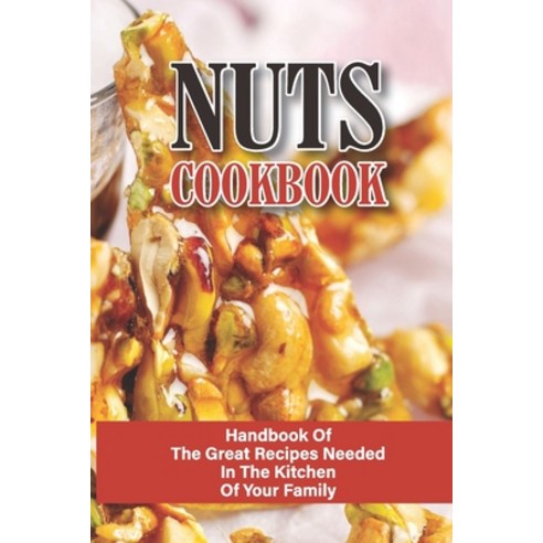 (영문도서) Nuts Cookbook: Handbook Of The Great Recipes Needed In The Kitchen Of Your Family: Nut Recipe... Paperback, Independently Published, English, 9798531210531