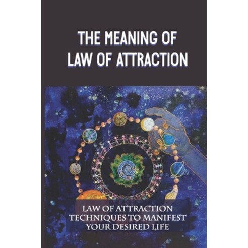 (영문도서) The Meaning Of Law Of Attraction: Law Of Attraction Techniques To Manifest Your Desired Life:... Paperback, Independently Published, English, 9798534296426