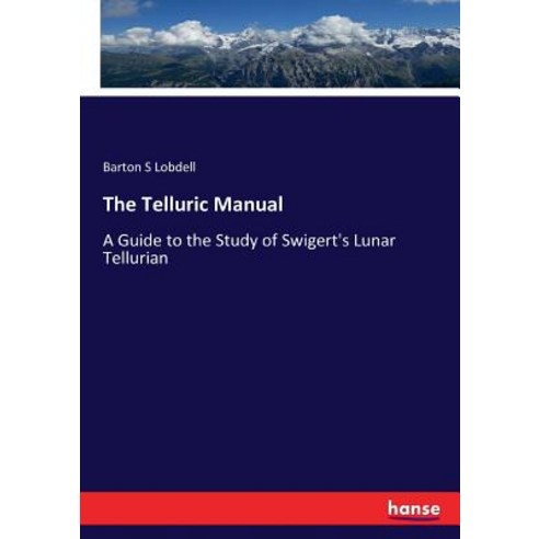 The Telluric Manual: A Guide to the Study of Swigert''s Lunar Tellurian Paperback, Hansebooks, English, 9783337371494