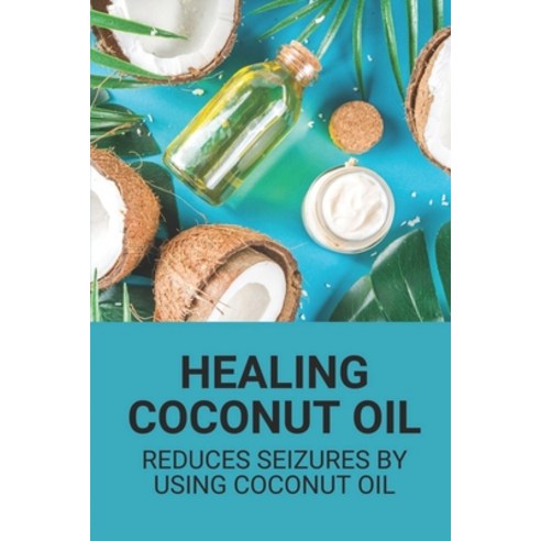 (영문도서) Healing Coconut Oil: Reduces Seizures By Using Coconut Oil: Miracle Handbook On Coconut Oil Paperback, Independently Published, English, 9798531246837
