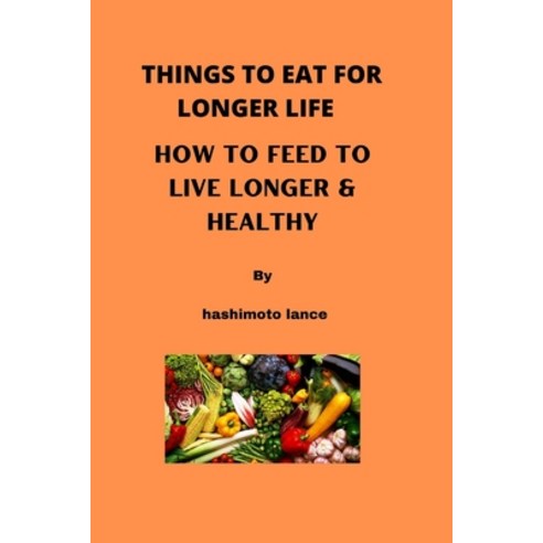 (영문도서) Things to Eat for Longer Life: how to feed to live longer & healthy Paperback, Independently Published, English, 9798351329628