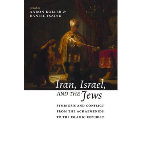 Iran Israel and the Jews: Symbiosis and Conflict from the Achaemenids to the Islamic Republic Paperback, Pickwick Publications