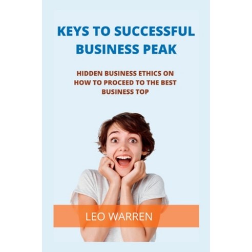 (영문도서) Keys to Successful Business Peak: Hidden business ethics on how to proceed to the best Busine... Paperback, Independently Published, English, 9798375332222