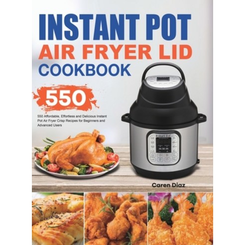 Instant Pot Air Fryer Lid Cookbook: 550 Affordable Effortless and Delicious Instant Pot Air Fryer L... Hardcover, Esteban McCarter, English, 9781801210317