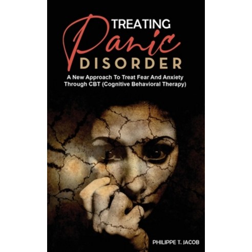 Treating Panic Disorder: A New Approach To Treat Fear And Anxiety Through CBT (Cognitive Behavioral ... Paperback, Philippe T. Jacob, English, 9781914401909