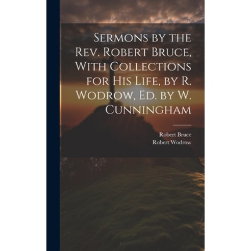 (영문도서) Sermons by the Rev. Robert Bruce With Collections for His Life by R. Wodrow Ed. by W. Cunn... Hardcover, Legare Street Press, English, 9781019464816