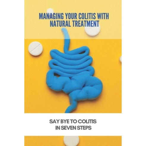Managing Your Colitis With Natural Treatment: Say Bye To Colitis In Seven Steps: Digestive Disorders... Paperback, Independently Published, English, 9798731188616