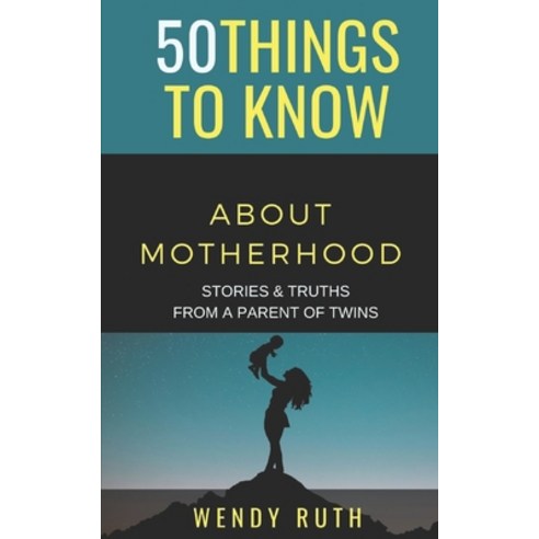 50 Things to Know About Motherhood: Stories & Truths from a Parent of Twins Paperback, Independently Published