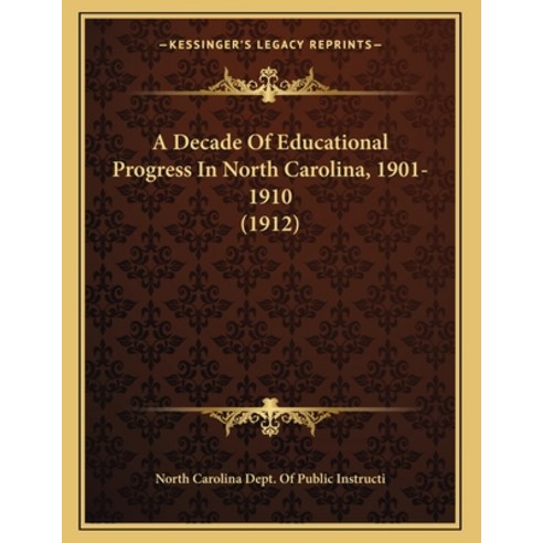 A Decade Of Educational Progress In North Carolina 1901-1910 (1912) Paperback, Kessinger Publishing, English, 9781164140290