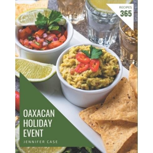 365 Oaxacan Holiday Event Recipes: Let''s Get Started with The Best Oaxacan Holiday Event Cookbook! Paperback, Independently Published