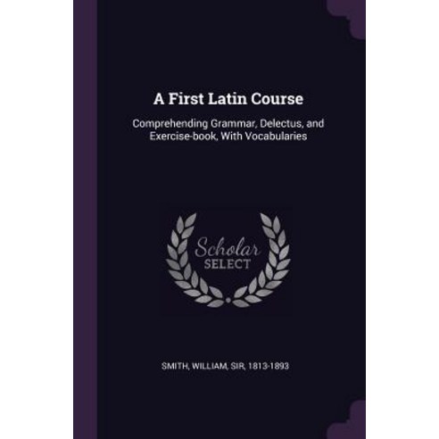 (영문도서) A First Latin Course: Comprehending Grammar Delectus and Exercise-book With Vocabularies Paperback, Palala Press, English, 9781379019312