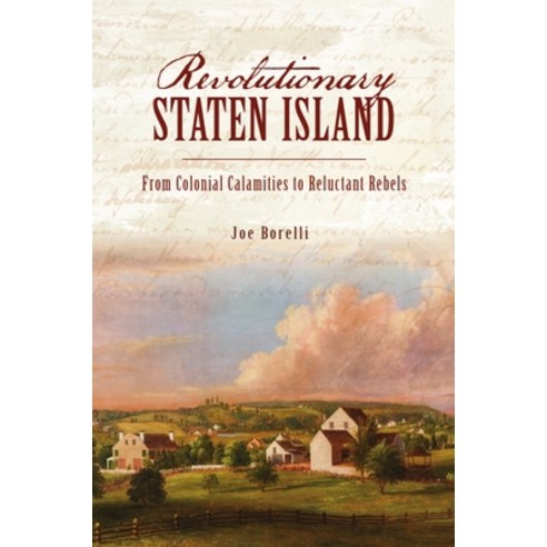 Revolutionary Staten Island: From Colonial Calamities to Reluctant Rebels Paperback, History Press
