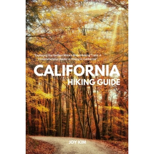 (영문도서) California Hiking Guide: Exploring the Golden State''s Breathtaking Trails: A Comprehensive Gu... Paperback, Independently Published, English, 9798868140792