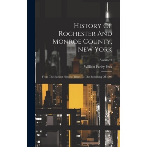 (영문도서) History Of Rochester And Monroe County New York: From The Earliest Historic Times To The Beg... Hardcover, Legare Street Press, English, 9781020587368