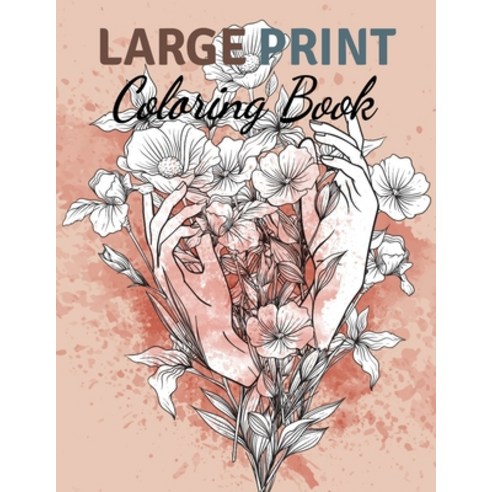 Large Print Coloring Book: Easy Flower Illustration for Beginners and Adults Coloring Book For Adul... Paperback, Independently Published, English, 9798598266755
