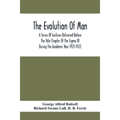 The Evolution Of Man; A Series Of Lectures Delivered Before The Yale Chapter Of The Sigma Xi During ... Paperback, Alpha Edition, English, 9789354414787