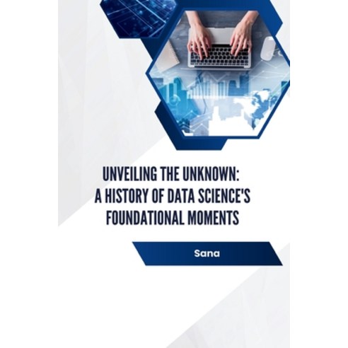 (영문도서) Unveiling the Unknown: A History of Data Science''s Foundational Moments Paperback, Tredition Gmbh, English, 9783384232137