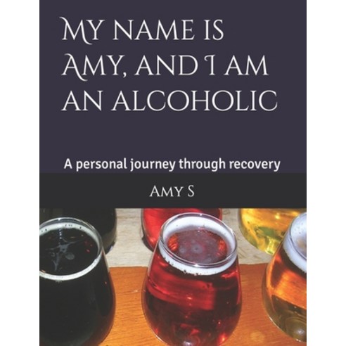 (영문도서) My name is Amy and I am an alcoholic: A personal journey through recovery Paperback, Independently Published, English, 9798369719749