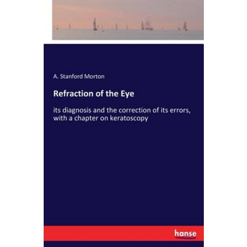 Refraction of the Eye: its diagnosis and the correction of its errors with a chapter on keratoscopy Paperback, Hansebooks