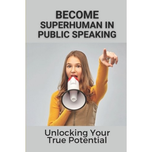 (영문도서) Become Superhuman In Public Speaking: Unlocking Your True Potential: How To Build A Public Sp... Paperback, Independently Published, English, 9798534807714