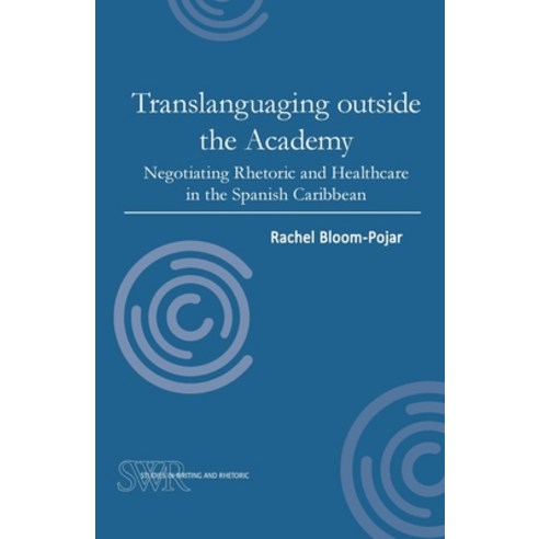 (영문도서) Translanguaging Outside the Academy: Negotiating Rhetoric and Healthcare in the Spanish Carib... Paperback, National Council of Teacher..., English, 9780814139929