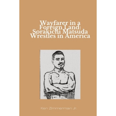 (영문도서) Wayfarer in a Foreign Land: Sorakichi Matsuda Wrestles in America Paperback, Ken Zimmerman Jr., English, 9781088192214