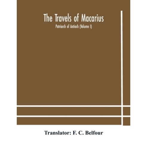 The travels of Macarius: Patriarch of Antioch (Volume I) Paperback, Alpha Edition, English, 9789354182693