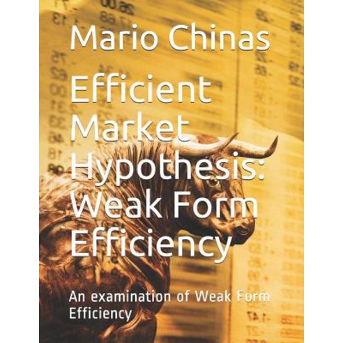 Efficient Market Hypothesis: Weak Form Efficiency: An examination of Weak Form Efficiency Paperback, Library of Cyprus