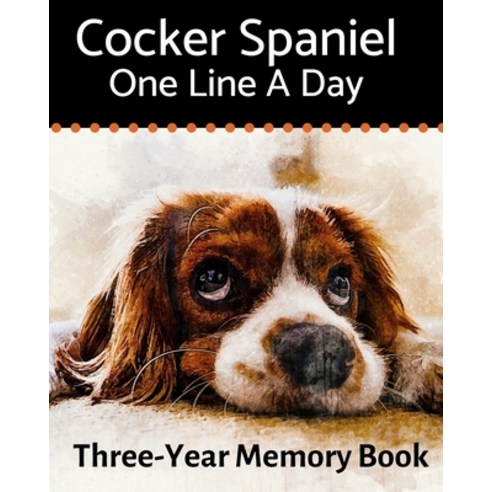 (영문도서) Cocker Spaniel - One Line a Day: A Three-Year Memory Book to Track Your Dog''s Growth Paperback, Independently Published, English, 9781795794947