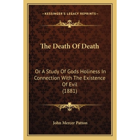 The Death Of Death: Or A Study Of Gods Holiness In Connection With The Existence Of Evil (1881) Paperback, Kessinger Publishing