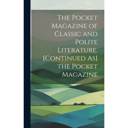(영문도서) The Pocket Magazine of Classic and Polite Literature. [Continued As] the Pocket Magazine Hardcover, Legare Street Press, English, 9781019500668